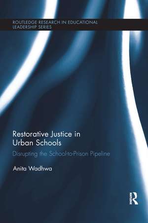 Restorative Justice in Urban Schools: Disrupting the School-to-Prison Pipeline de Anita Wadhwa