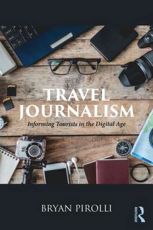 Travel Journalism: Informing Tourists in the Digital Age de Bryan Pirolli