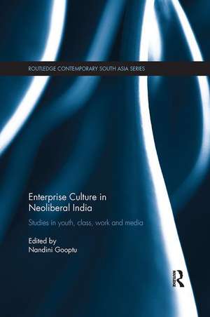 Enterprise Culture in Neoliberal India: Studies in Youth, Class, Work and Media de Nandini Gooptu