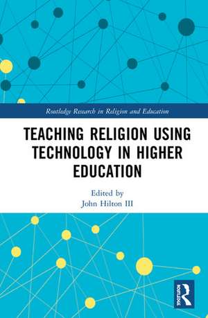 Teaching Religion Using Technology in Higher Education de John Hilton III