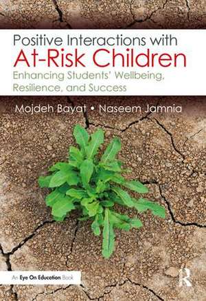 Positive Interactions with At-Risk Children: Enhancing Students’ Wellbeing, Resilience, and Success de Mojdeh Bayat