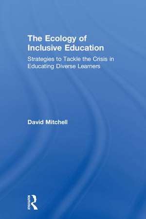 The Ecology of Inclusive Education: Strategies to Tackle the Crisis in Educating Diverse Learners de David Mitchell