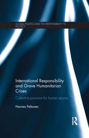 International Responsibility and Grave Humanitarian Crises: Collective Provision for Human Security de Hannes Peltonen