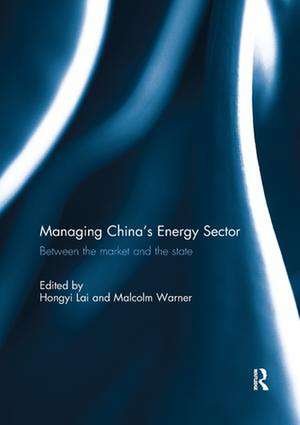 Managing China's Energy Sector: Between the Market and the State de Hongyi Lai