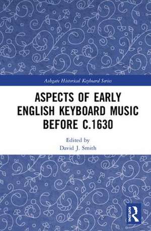 Aspects of Early English Keyboard Music before c.1630 de David Smith