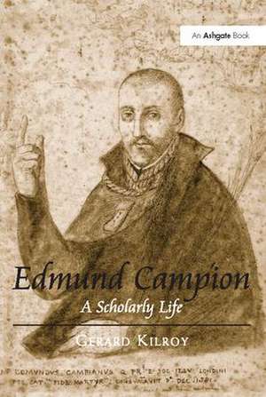 Edmund Campion: A Scholarly Life de Gerard Kilroy