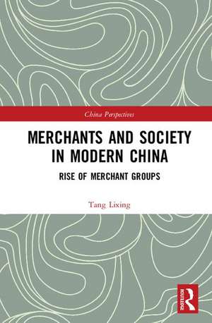 Merchants and Society in Modern China: Rise of Merchant Groups de Tang Lixing