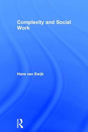 Complexity and Social Work de Hans Van Ewijk