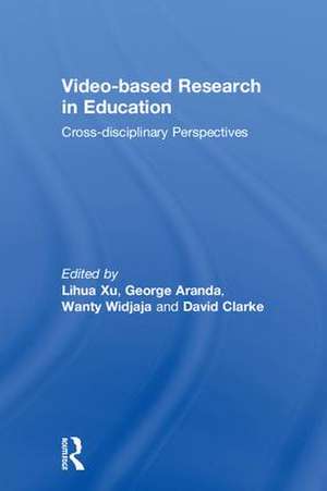 Video-based Research in Education: Cross-disciplinary Perspectives de Lihua Xu