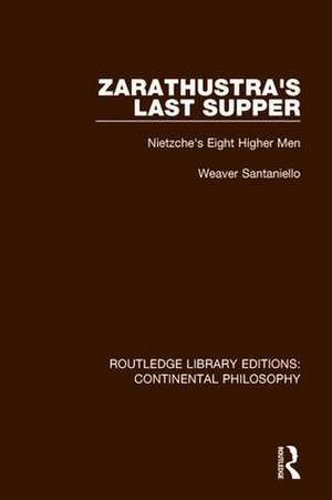 Zarathustra's Last Supper: Nietzche's Eight Higher Men de Weaver Santaniello