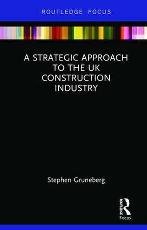 A Strategic Approach to the UK Construction Industry de Stephen Gruneberg