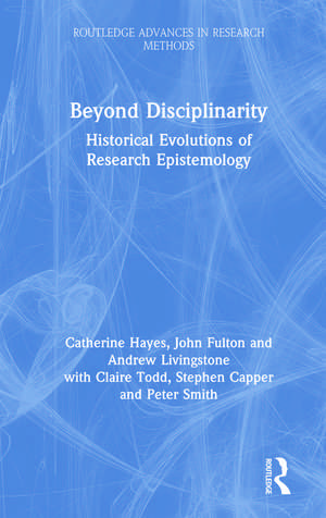 Beyond Disciplinarity: Historical Evolutions of Research Epistemology de Catherine Hayes