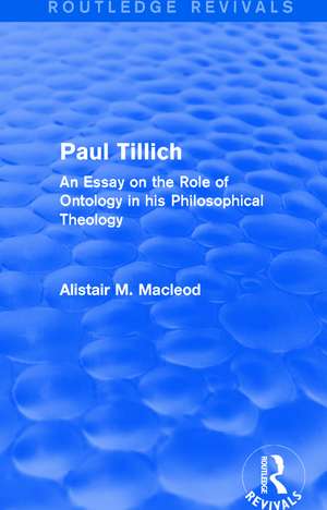 Routledge Revivals: Paul Tillich (1973): An Essay on the Role of Ontology in his Philosophical Theology de Alistair Macleod