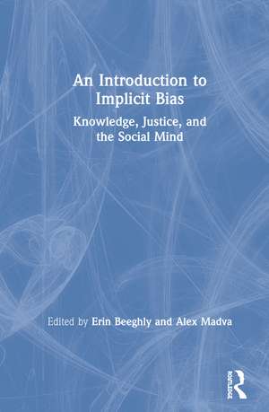 An Introduction to Implicit Bias: Knowledge, Justice, and the Social Mind de Erin Beeghly