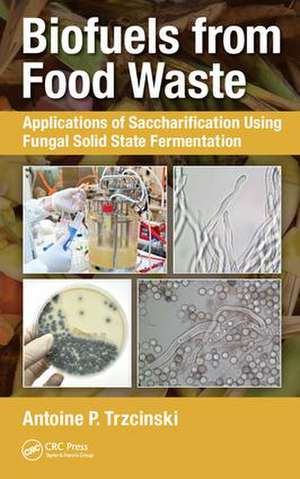 Biofuels from Food Waste: Applications of Saccharification using Fungal Solid State Fermentation de Antoine Prandota Trzcinski