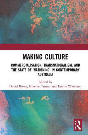 Making Culture: Commercialisation, Transnationalism, and the State of ‘Nationing’ in Contemporary Australia de David Rowe