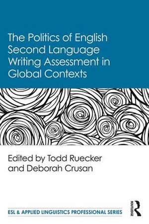 The Politics of English Second Language Writing Assessment in Global Contexts de Todd Ruecker