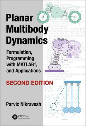 Planar Multibody Dynamics: Formulation, Programming with MATLAB®, and Applications, Second Edition de Parviz Nikravesh