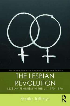 The Lesbian Revolution: Lesbian Feminism in the UK 1970-1990 de Sheila Jeffreys