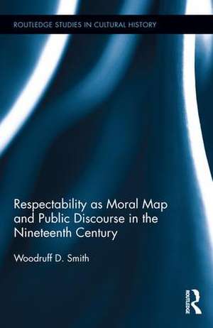 Respectability as Moral Map and Public Discourse in the Nineteenth Century de Woodruff D. Smith