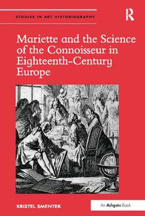 Mariette and the Science of the Connoisseur in Eighteenth-Century Europe de Kristel Smentek