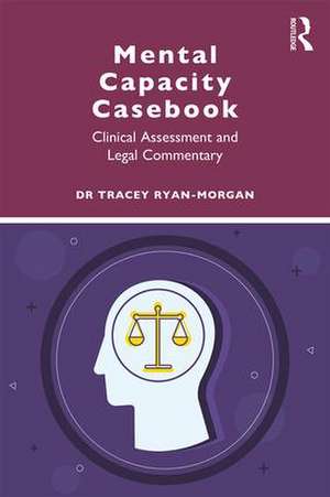 Mental Capacity Casebook: Clinical Assessment and Legal Commentary de Tracey Ryan-Morgan