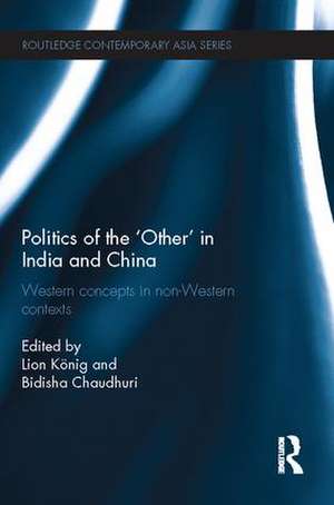 Politics of the 'Other' in India and China: Western Concepts in Non-Western Contexts de Lion Koenig