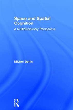 Space and Spatial Cognition: A Multidisciplinary Perspective de Michel Denis