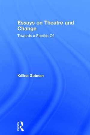 Essays on Theatre and Change: Towards a Poetics Of de Kélina Gotman