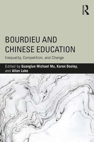 Bourdieu and Chinese Education: Inequality, Competition, and Change de Guanglun Michael Mu