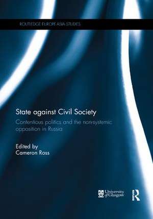 State against Civil Society: Contentious Politics and the Non-Systemic Opposition in Russia de Cameron Ross