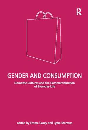 Gender and Consumption: Domestic Cultures and the Commercialisation of Everyday Life de Lydia Martens