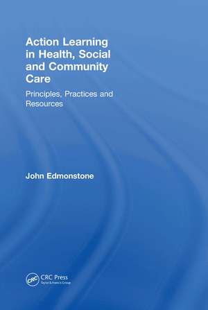 Action Learning in Health, Social and Community Care: Principles, Practices and Resources de John Edmonstone