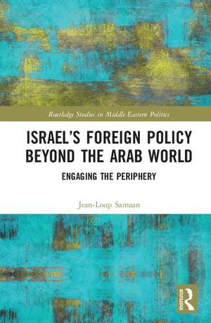 Israel’s Foreign Policy Beyond the Arab World: Engaging the Periphery de Jean-Loup Samaan