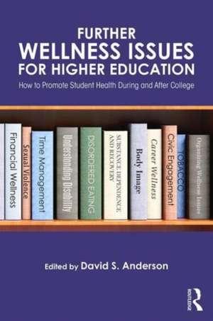 Further Wellness Issues for Higher Education: How to Promote Student Health During and After College de David S. Anderson