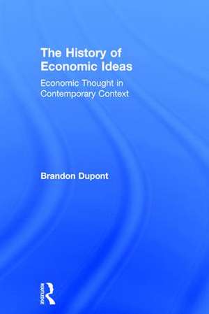 The History of Economic Ideas: Economic Thought in Contemporary Context de Brandon Dupont