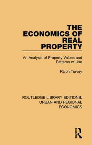 The Economics of Real Property: An Analysis of Property Values and Patterns of Use de Ralph Turvey