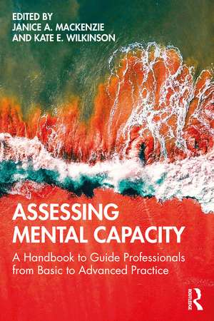 Assessing Mental Capacity: A Handbook to Guide Professionals from Basic to Advanced Practice de Janice Mackenzie