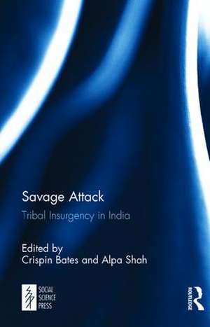 Savage Attack: Tribal Insurgency in India de Crispin Bates