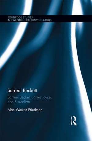 Surreal Beckett: Samuel Beckett, James Joyce, and Surrealism de Alan Warren Friedman