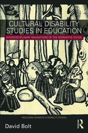 Cultural Disability Studies in Education: Interdisciplinary Navigations of the Normative Divide de David Bolt