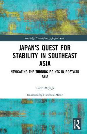 Japan's Quest for Stability in Southeast Asia: Navigating the Turning Points in Postwar Asia de Taizo Miyagi