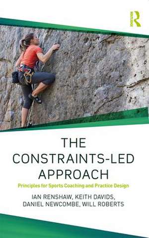 The Constraints-Led Approach: Principles for Sports Coaching and Practice Design de Ian Renshaw