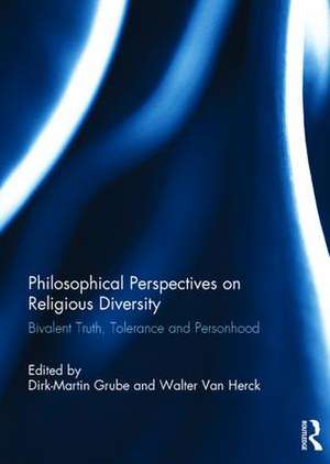 Philosophical Perspectives on Religious Diversity: Bivalent Truth, Tolerance and Personhood de Dirk-Martin Grube