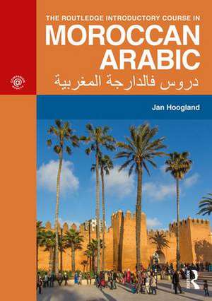 The Routledge Introductory Course in Moroccan Arabic: An Introductory Course de Jan Hoogland