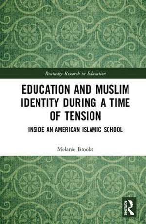 Education and Muslim Identity During a Time of Tension: Inside an American Islamic School de Melanie Brooks