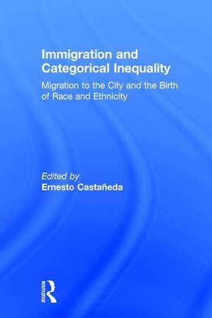 Immigration and Categorical Inequality: Migration to the City and the Birth of Race and Ethnicity de Ernesto Castañeda