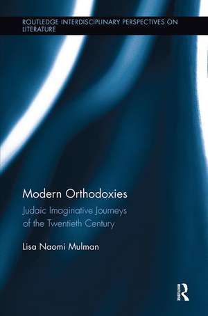 Modern Orthodoxies: Judaic Imaginative Journeys of the Twentieth Century de Lisa Mulman