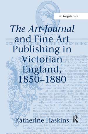 The Art-Journal and Fine Art Publishing in Victorian England, 1850-1880 de Katherine Haskins