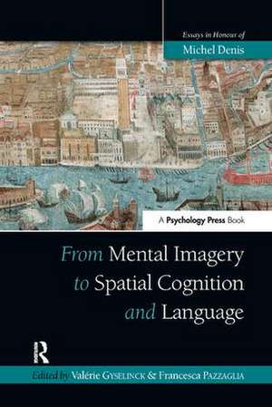 From Mental Imagery to Spatial Cognition and Language: Essays in Honour of Michel Denis de Valérie Gyselinck